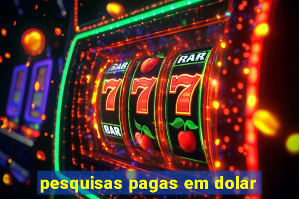 pesquisas pagas em dolar